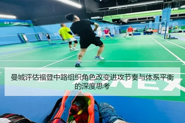 曼城评估福登中路组织角色改变进攻节奏与体系平衡的深度思考