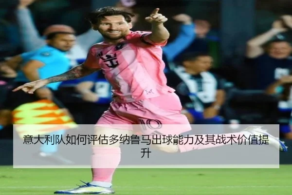 意大利队如何评估多纳鲁马出球能力及其战术价值提升