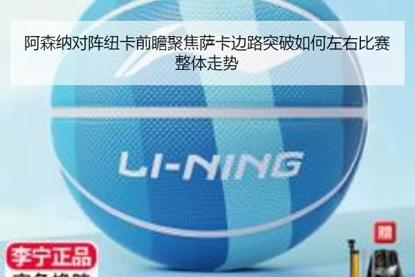 阿森纳对阵纽卡前瞻聚焦萨卡边路突破如何左右比赛整体走势